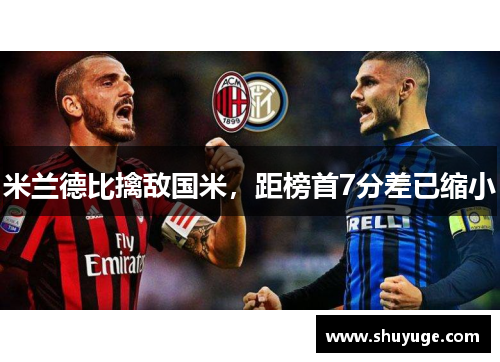 米兰德比擒敌国米，距榜首7分差已缩小